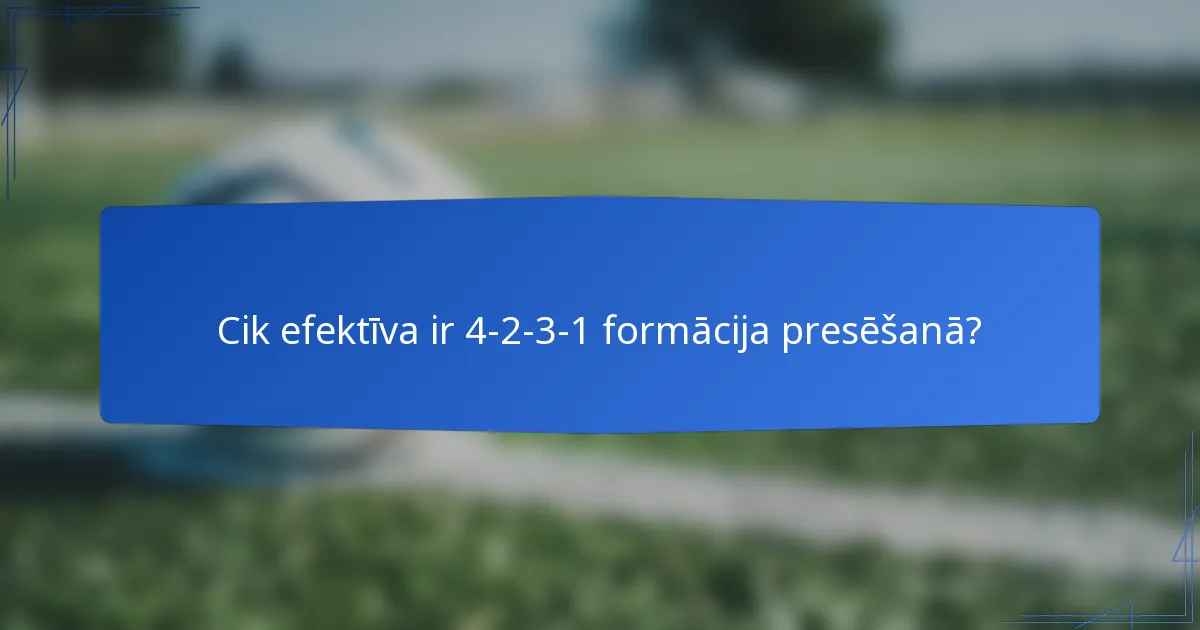 Cik efektīva ir 4-2-3-1 formācija presēšanā?