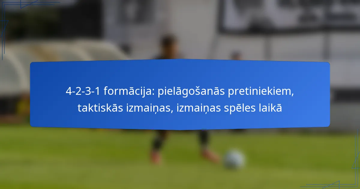 4-2-3-1 formācija: pielāgošanās pretiniekiem, taktiskās izmaiņas, izmaiņas spēles laikā