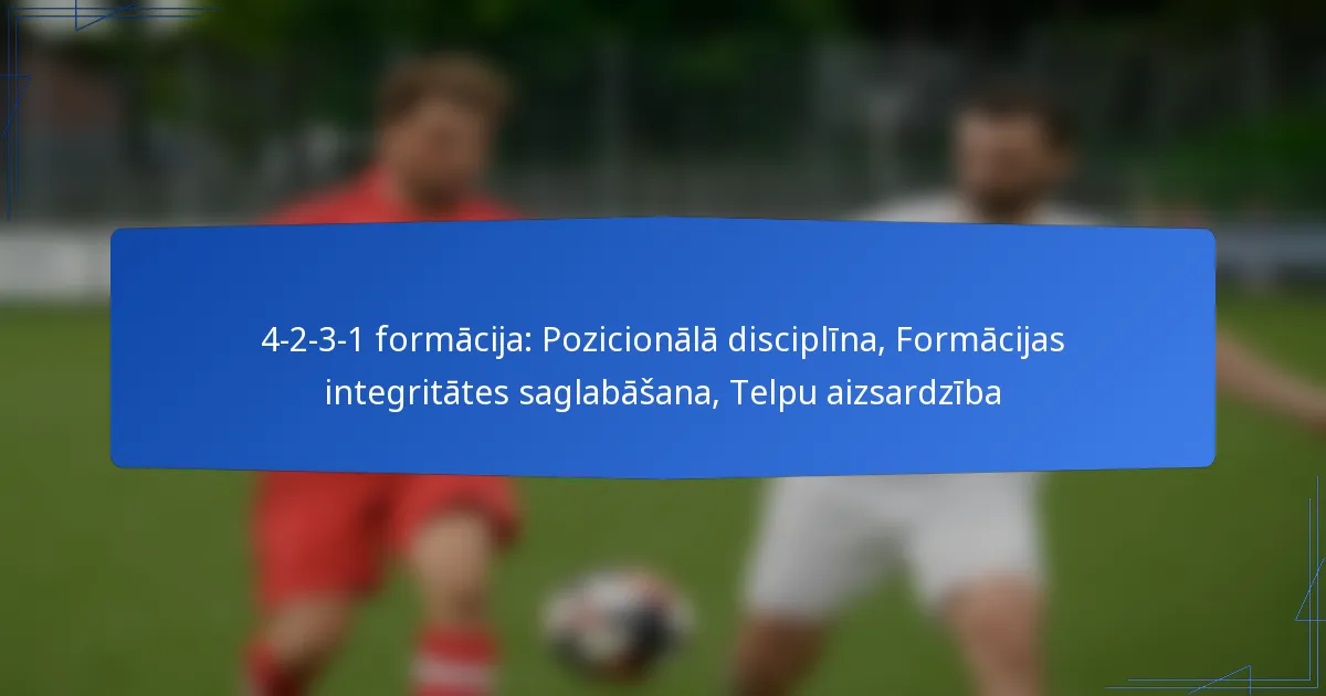 4-2-3-1 formācija: Pozicionālā disciplīna, Formācijas integritātes saglabāšana, Telpu aizsardzība