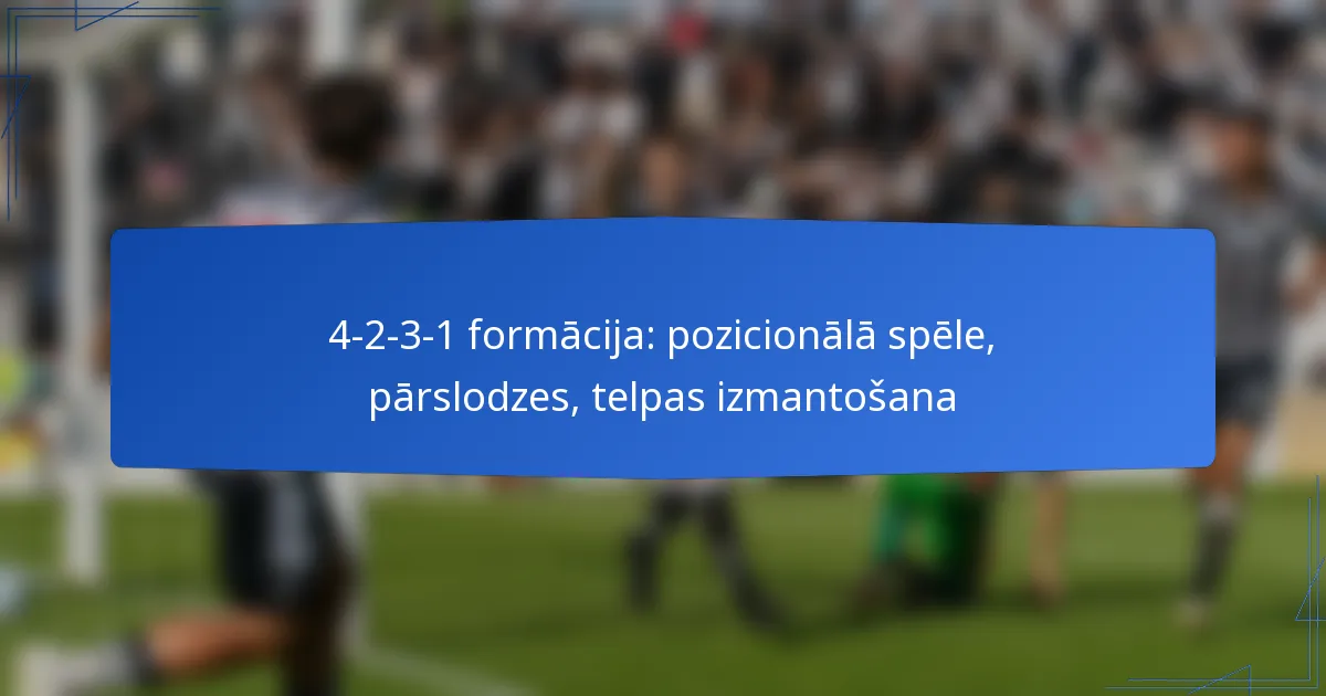 4-2-3-1 formācija: pozicionālā spēle, pārslodzes, telpas izmantošana