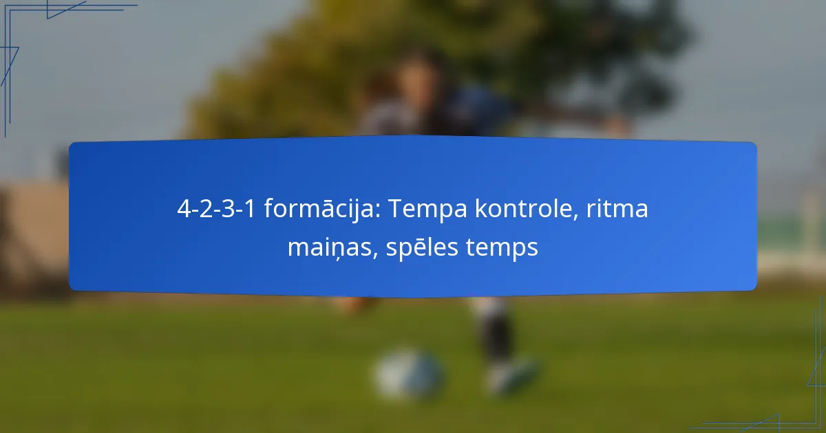 4-2-3-1 formācija: Tempa kontrole, ritma maiņas, spēles temps