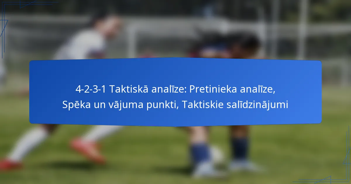 4-2-3-1 Taktiskā analīze: Pretinieka analīze, Spēka un vājuma punkti, Taktiskie salīdzinājumi