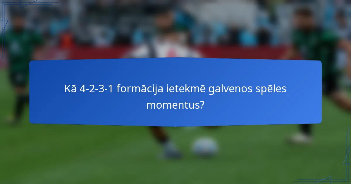 Kā 4-2-3-1 formācija ietekmē galvenos spēles momentus?