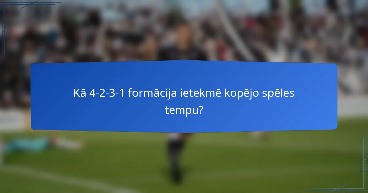 Kā 4-2-3-1 formācija ietekmē kopējo spēles tempu?