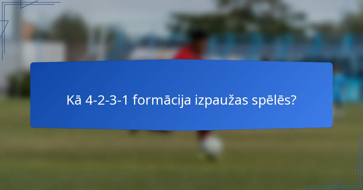 Kā 4-2-3-1 formācija izpaužas spēlēs?