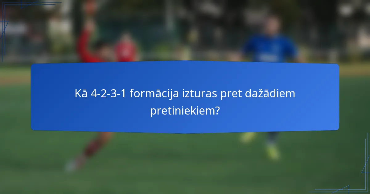 Kā 4-2-3-1 formācija izturas pret dažādiem pretiniekiem?