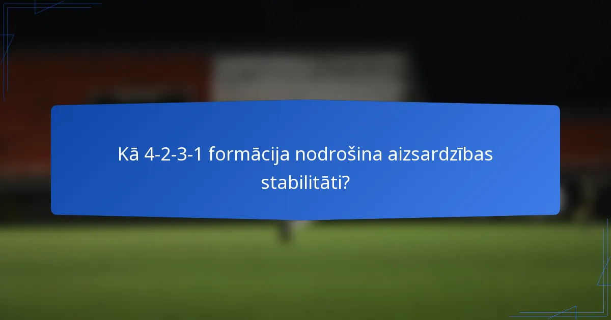 Kā 4-2-3-1 formācija nodrošina aizsardzības stabilitāti?