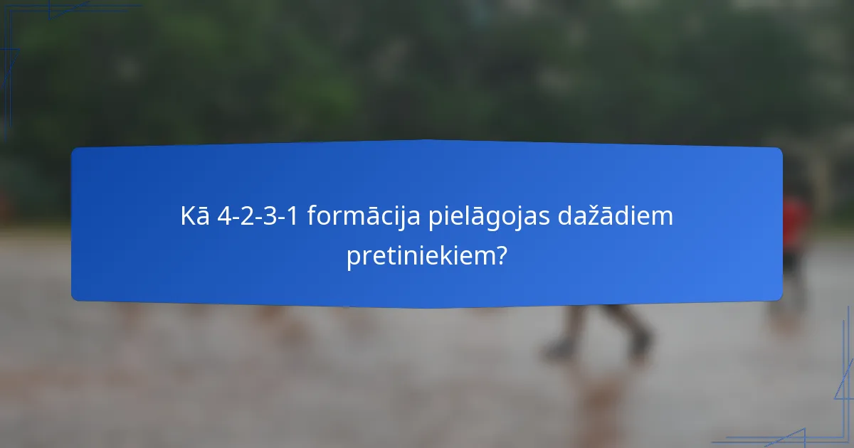 Kā 4-2-3-1 formācija pielāgojas dažādiem pretiniekiem?