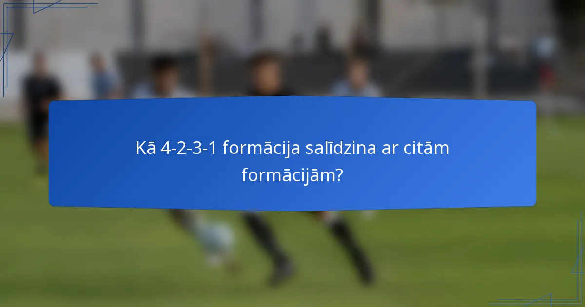 Kā 4-2-3-1 formācija salīdzina ar citām formācijām?