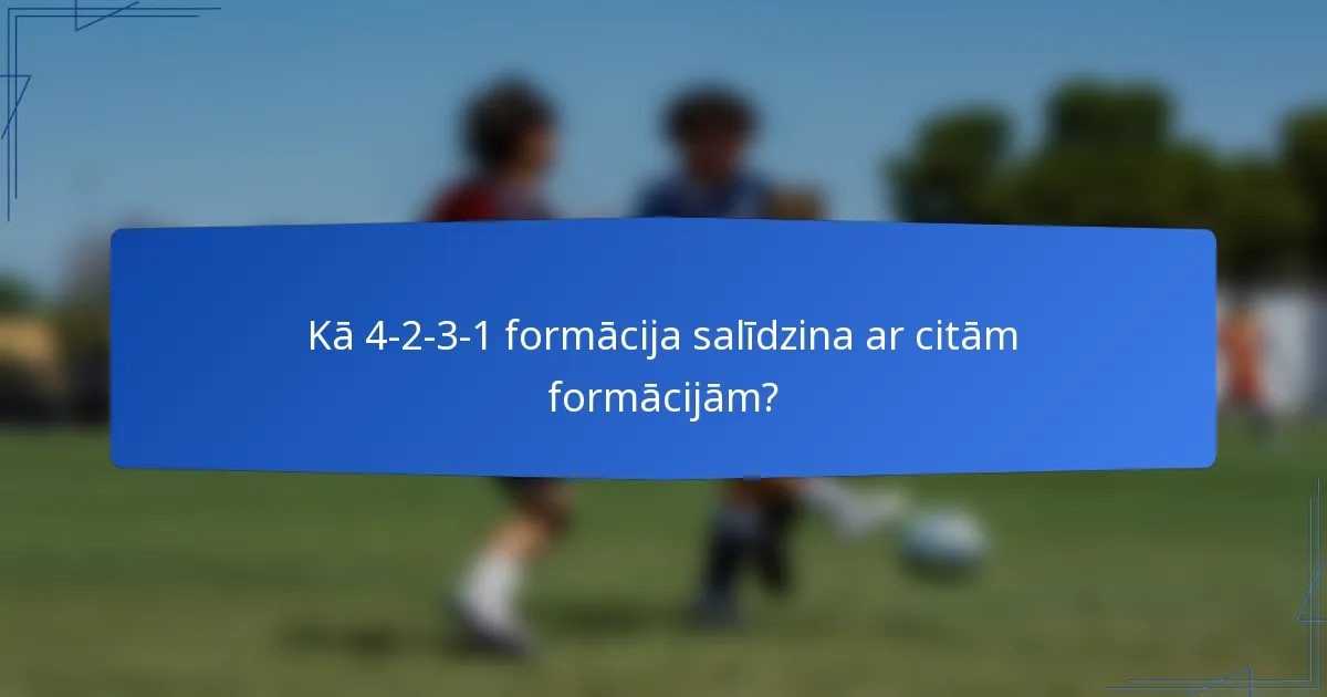 Kā 4-2-3-1 formācija salīdzina ar citām formācijām?