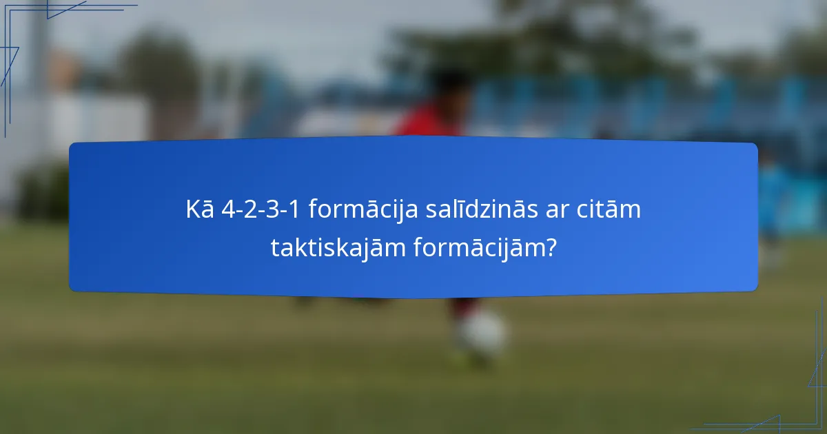 Kā 4-2-3-1 formācija salīdzinās ar citām taktiskajām formācijām?