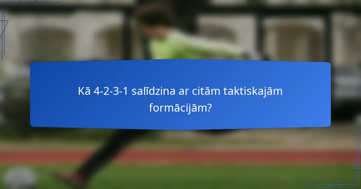 Kā 4-2-3-1 salīdzina ar citām taktiskajām formācijām?