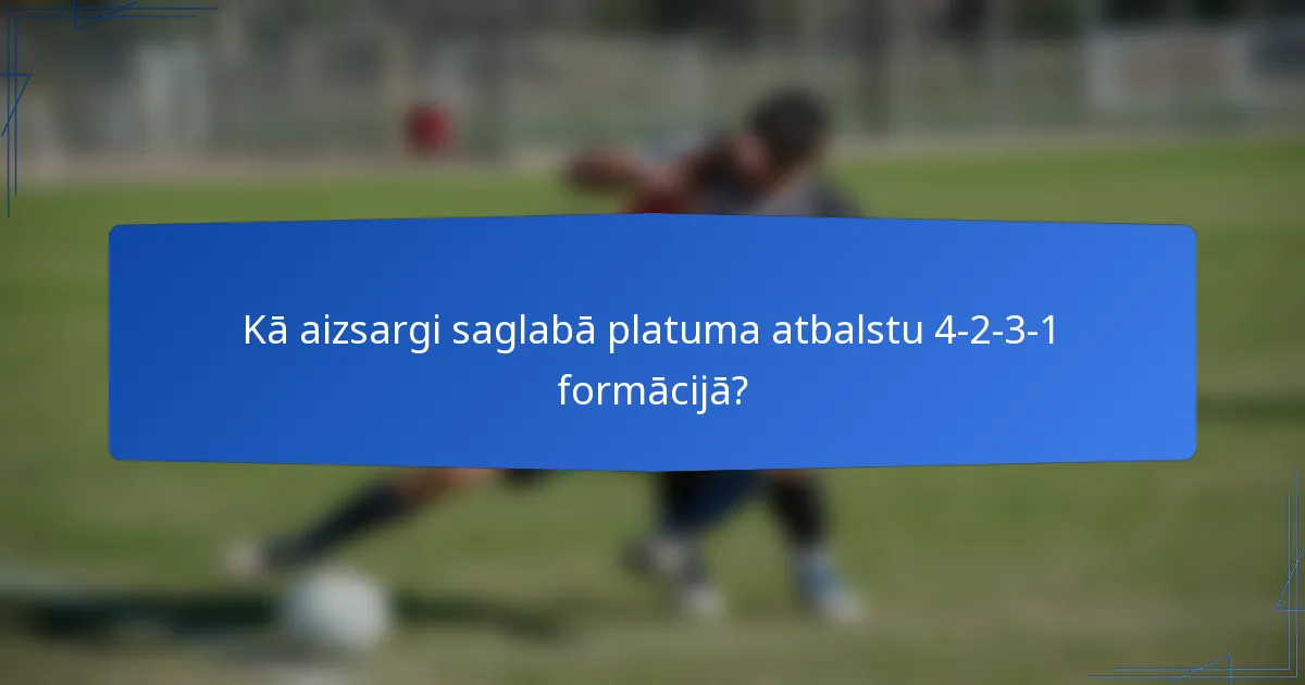 Kā aizsargi saglabā platuma atbalstu 4-2-3-1 formācijā?