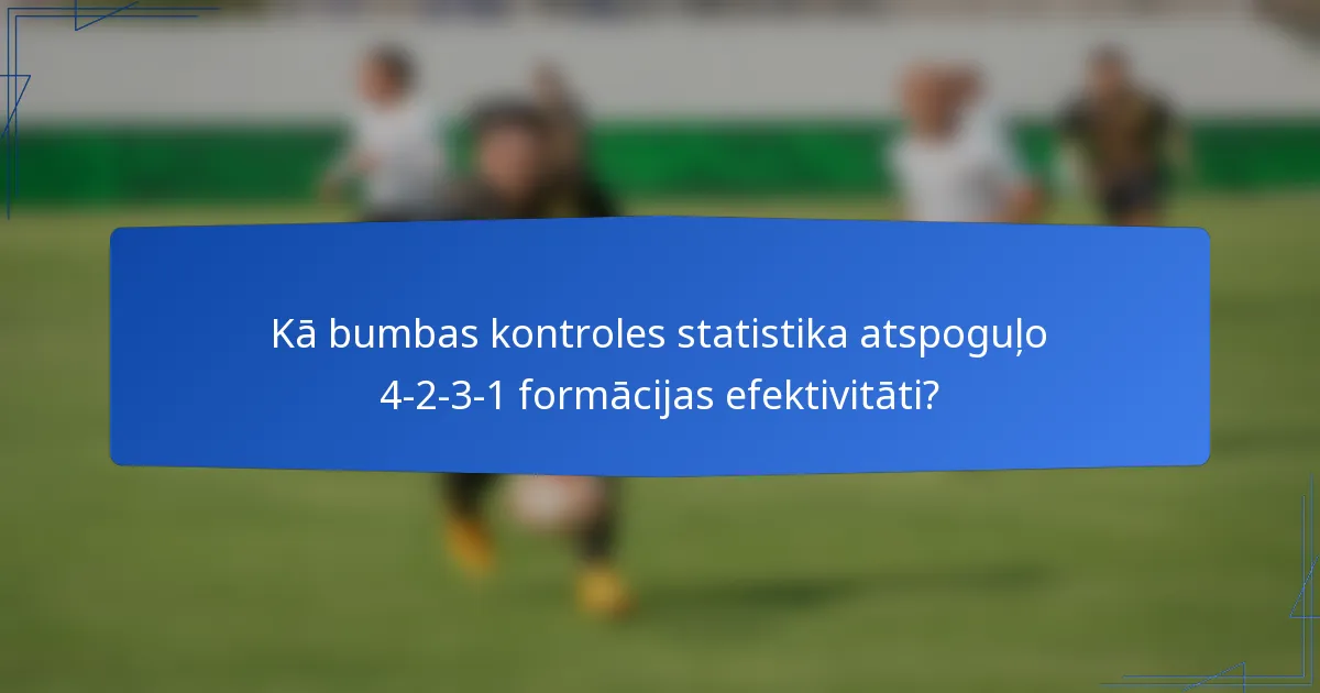 Kā bumbas kontroles statistika atspoguļo 4-2-3-1 formācijas efektivitāti?
