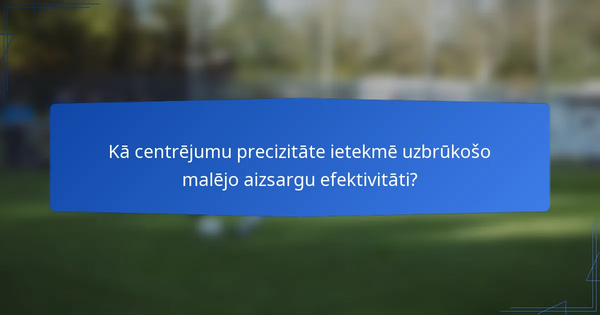 Kā centrējumu precizitāte ietekmē uzbrūkošo malējo aizsargu efektivitāti?