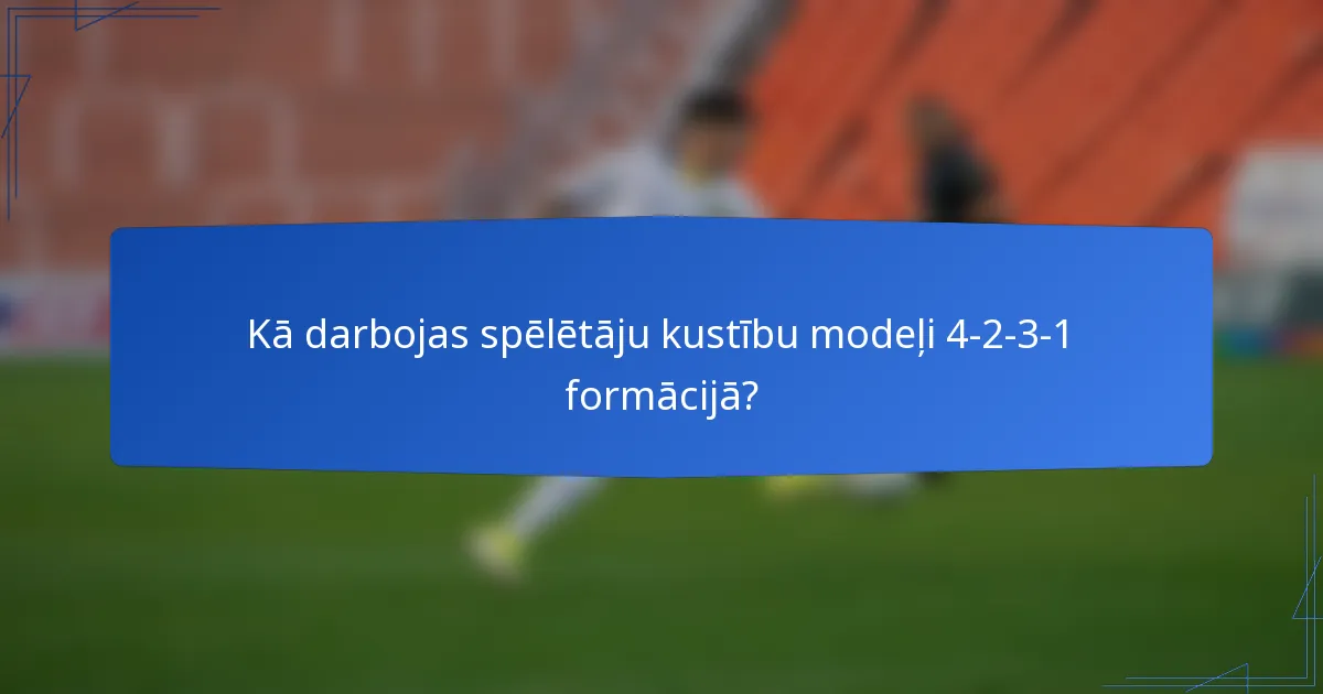 Kā darbojas spēlētāju kustību modeļi 4-2-3-1 formācijā?