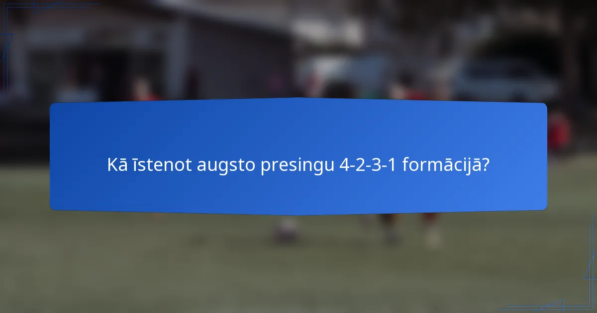 Kā īstenot augsto presingu 4-2-3-1 formācijā?