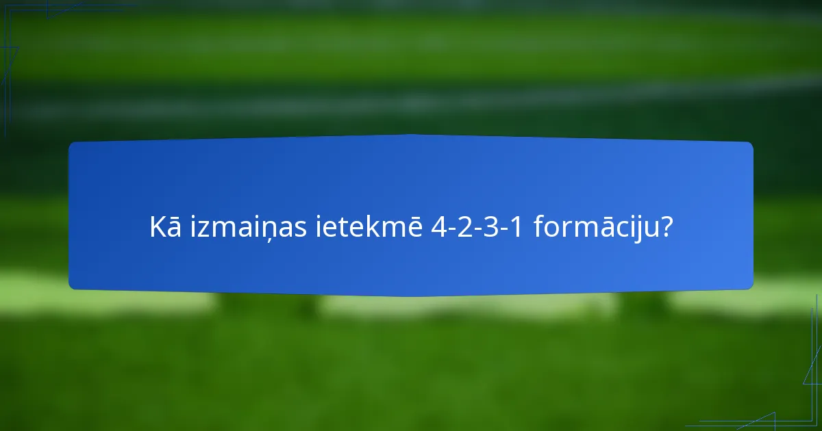 Kā izmaiņas ietekmē 4-2-3-1 formāciju?