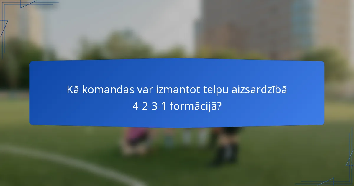 Kā komandas var izmantot telpu aizsardzībā 4-2-3-1 formācijā?
