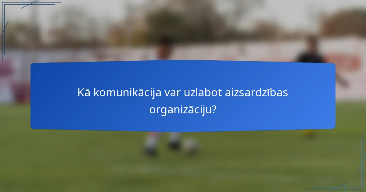 Kā komunikācija var uzlabot aizsardzības organizāciju?