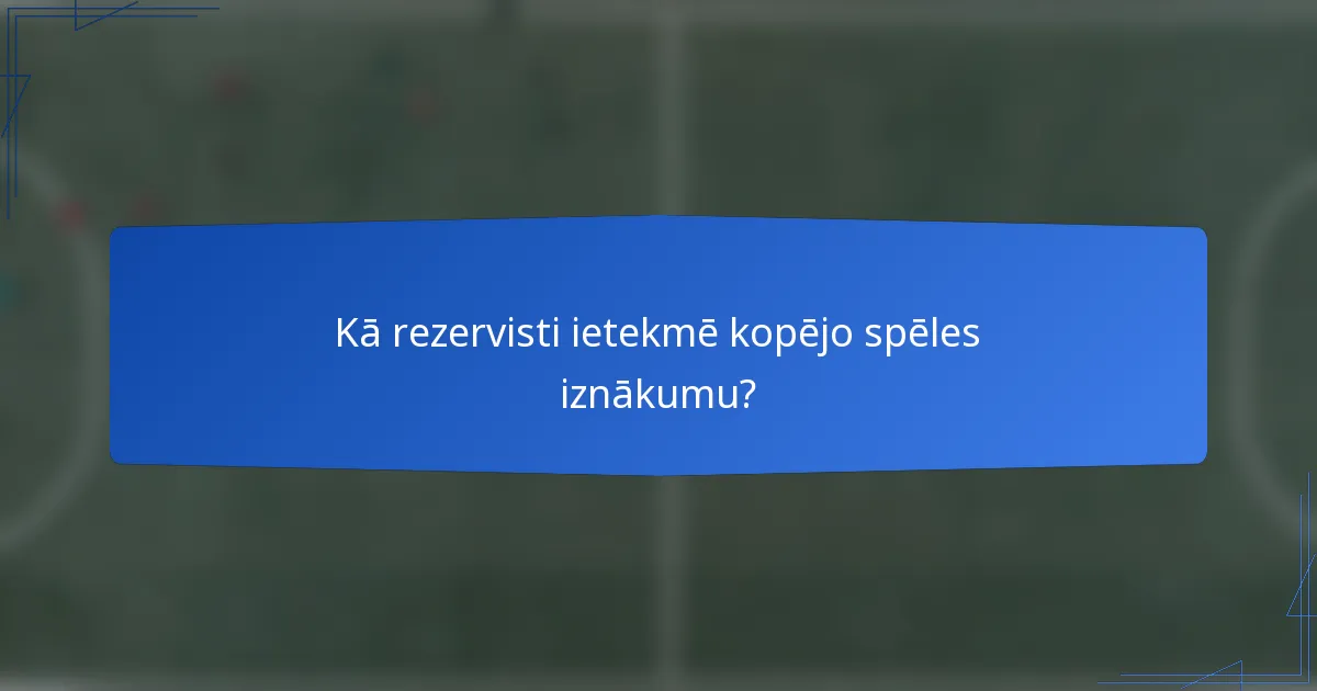 Kā rezervisti ietekmē kopējo spēles iznākumu?