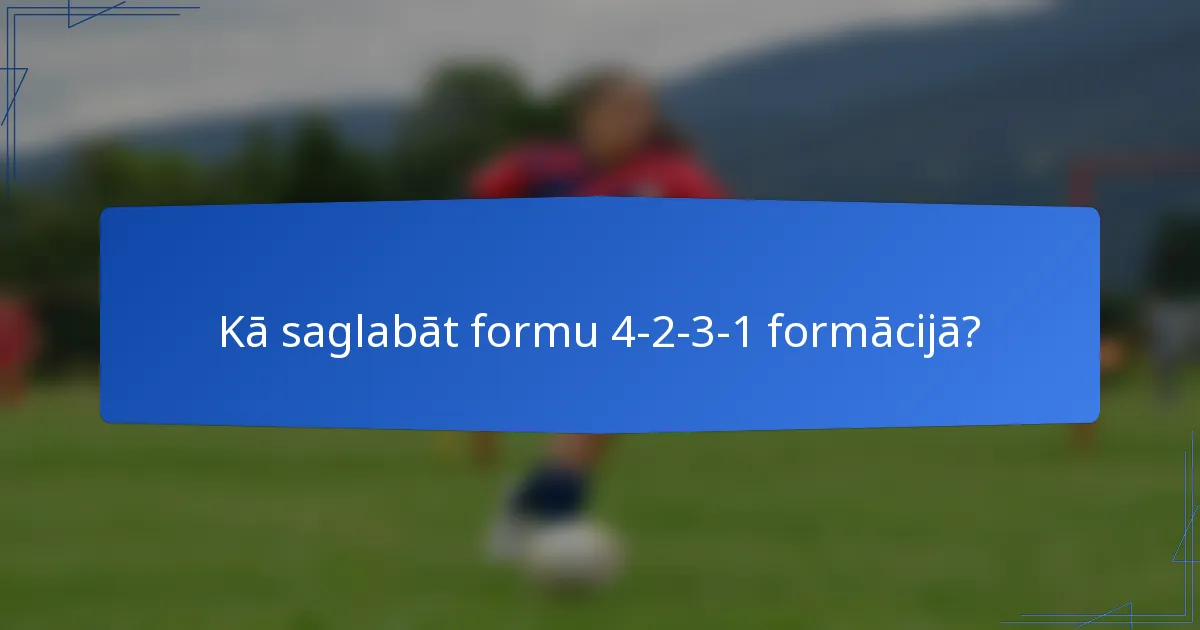 Kā saglabāt formu 4-2-3-1 formācijā?