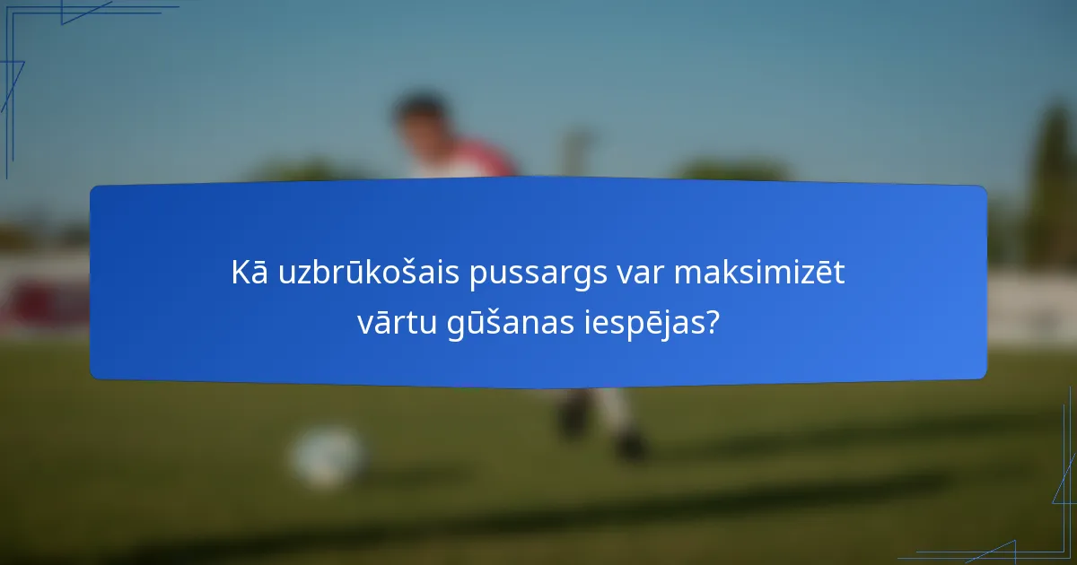Kā uzbrūkošais pussargs var maksimizēt vārtu gūšanas iespējas?
