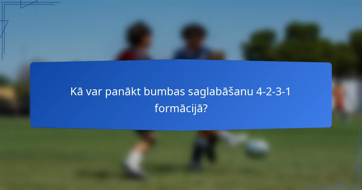Kā var panākt bumbas saglabāšanu 4-2-3-1 formācijā?