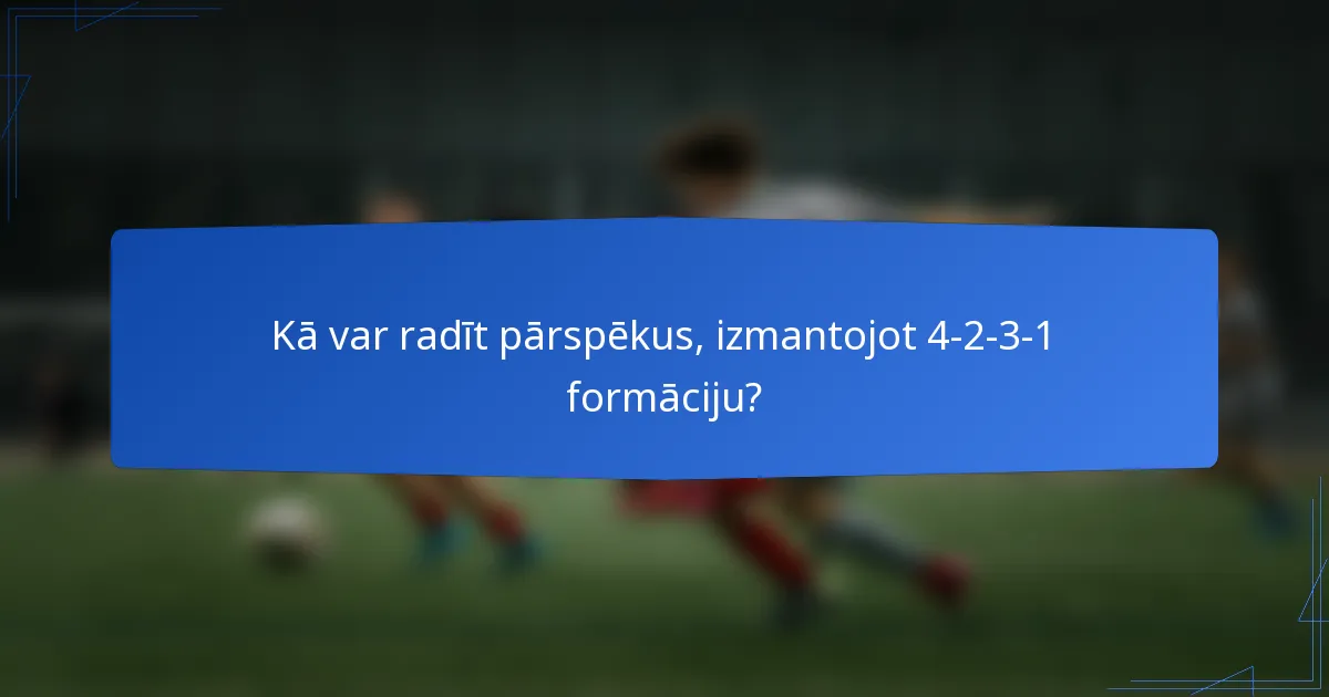 Kā var radīt pārspēkus, izmantojot 4-2-3-1 formāciju?