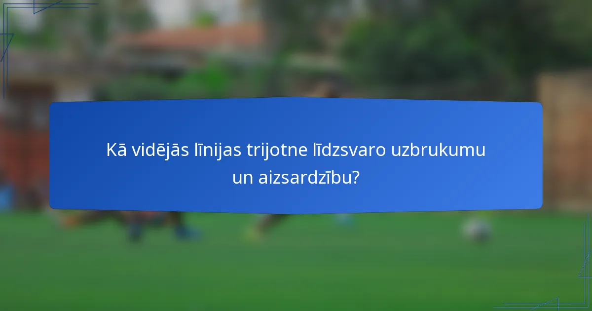Kā vidējās līnijas trijotne līdzsvaro uzbrukumu un aizsardzību?