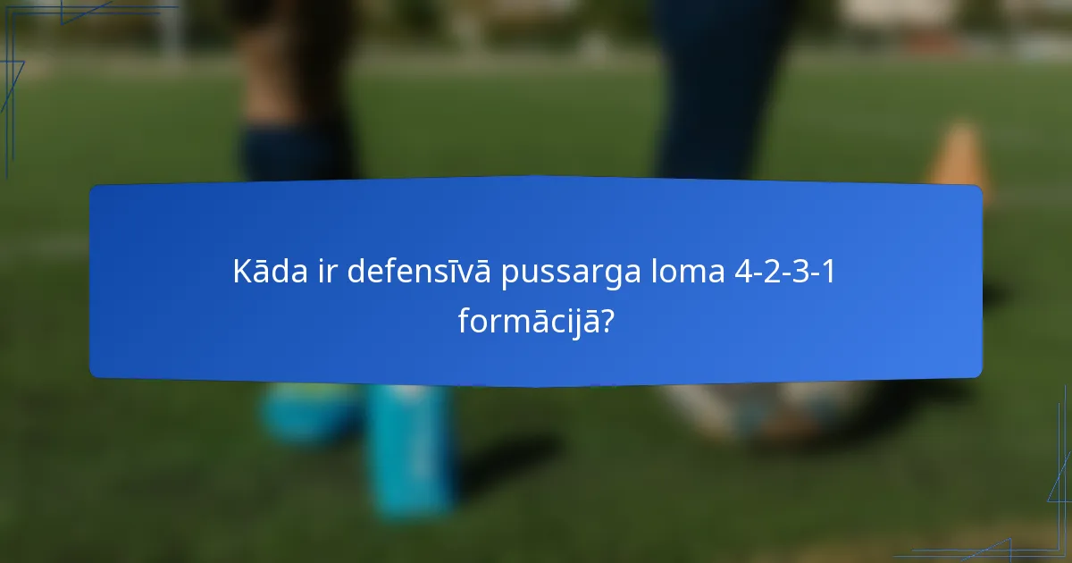 Kāda ir defensīvā pussarga loma 4-2-3-1 formācijā?