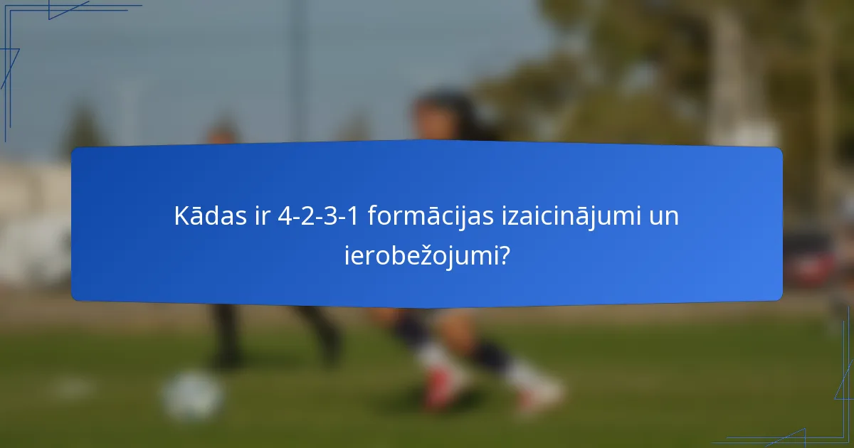 Kādas ir 4-2-3-1 formācijas izaicinājumi un ierobežojumi?