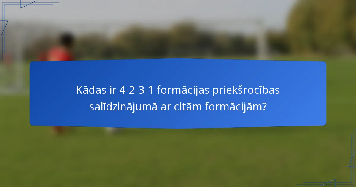 Kādas ir 4-2-3-1 formācijas priekšrocības salīdzinājumā ar citām formācijām?
