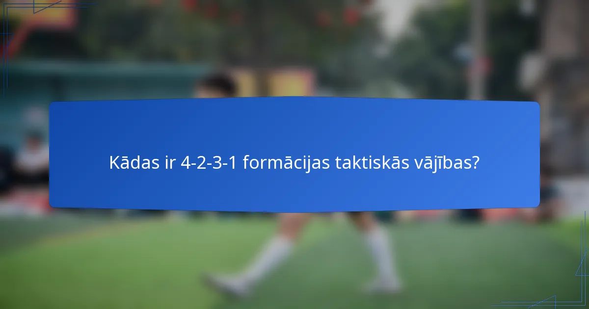 Kādas ir 4-2-3-1 formācijas taktiskās vājības?