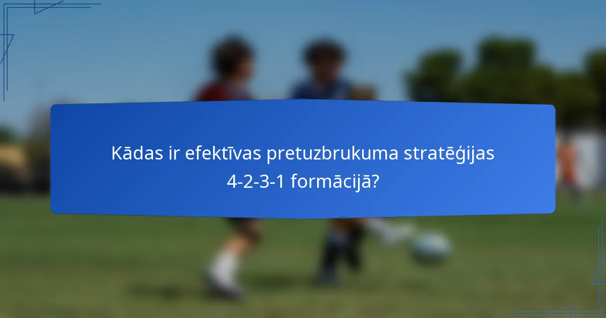 Kādas ir efektīvas pretuzbrukuma stratēģijas 4-2-3-1 formācijā?