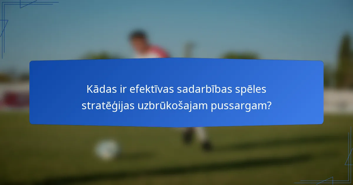 Kādas ir efektīvas sadarbības spēles stratēģijas uzbrūkošajam pussargam?