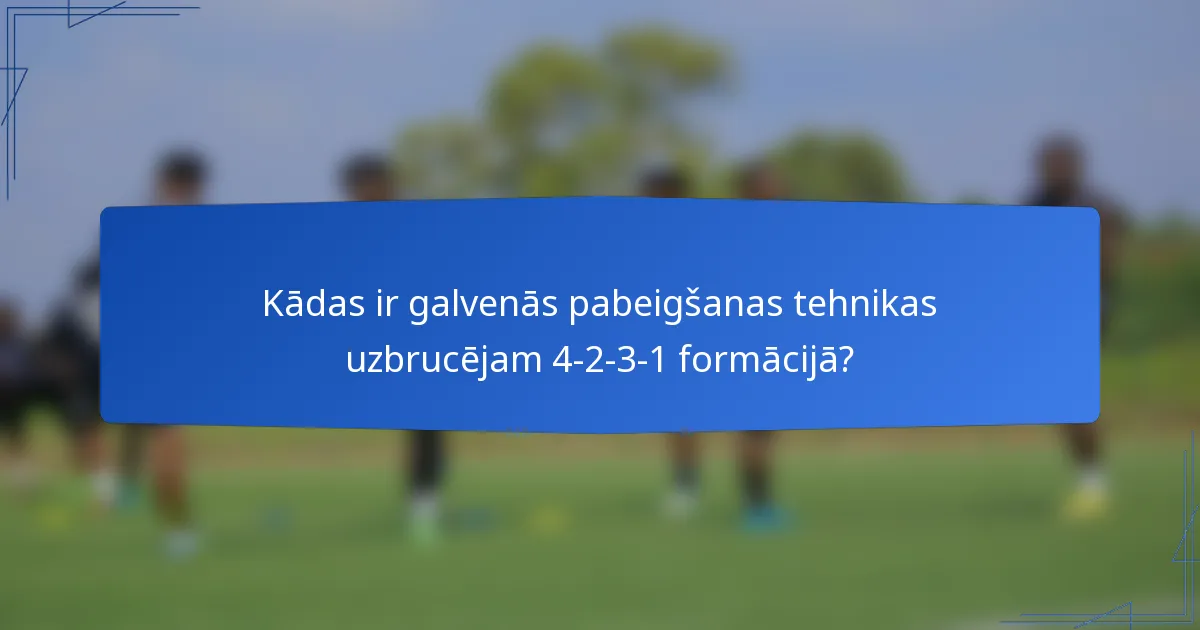Kādas ir galvenās pabeigšanas tehnikas uzbrucējam 4-2-3-1 formācijā?