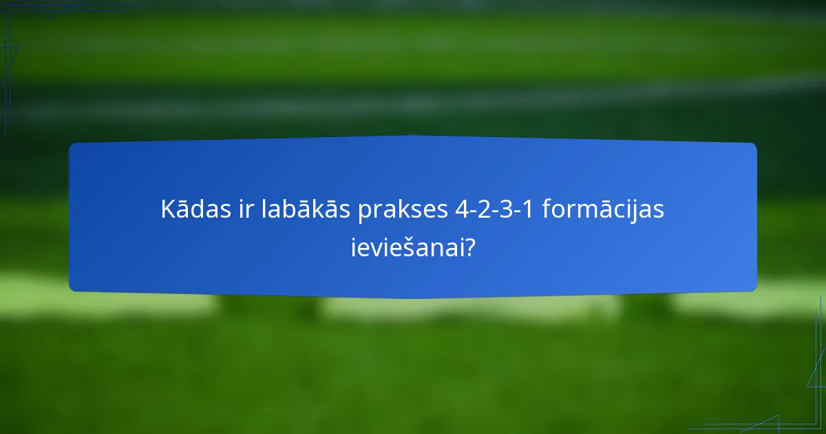 Kādas ir labākās prakses 4-2-3-1 formācijas ieviešanai?