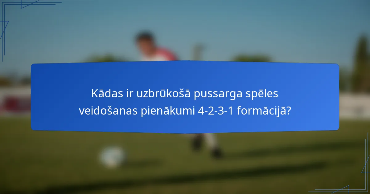 Kādas ir uzbrūkošā pussarga spēles veidošanas pienākumi 4-2-3-1 formācijā?