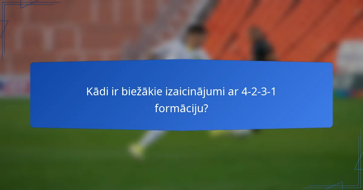 Kādi ir biežākie izaicinājumi ar 4-2-3-1 formāciju?