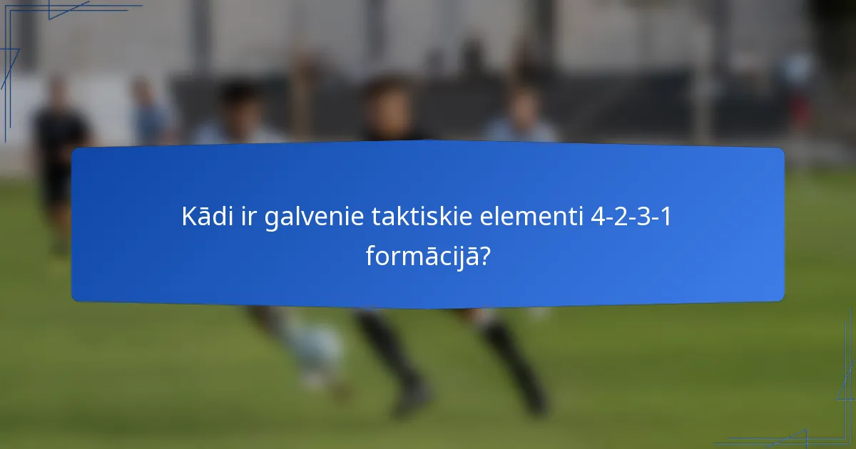 Kādi ir galvenie taktiskie elementi 4-2-3-1 formācijā?