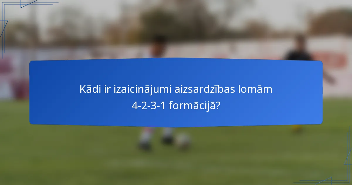 Kādi ir izaicinājumi aizsardzības lomām 4-2-3-1 formācijā?