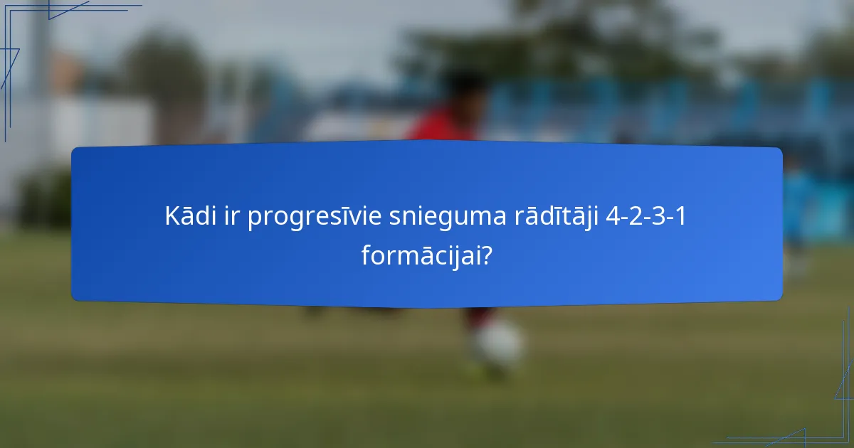 Kādi ir progresīvie snieguma rādītāji 4-2-3-1 formācijai?