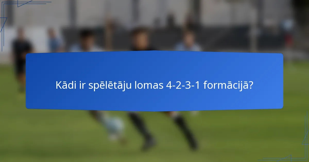 Kādi ir spēlētāju lomas 4-2-3-1 formācijā?