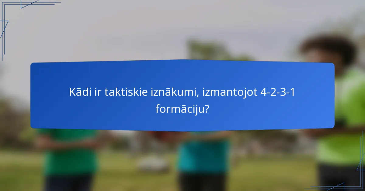 Kādi ir taktiskie iznākumi, izmantojot 4-2-3-1 formāciju?