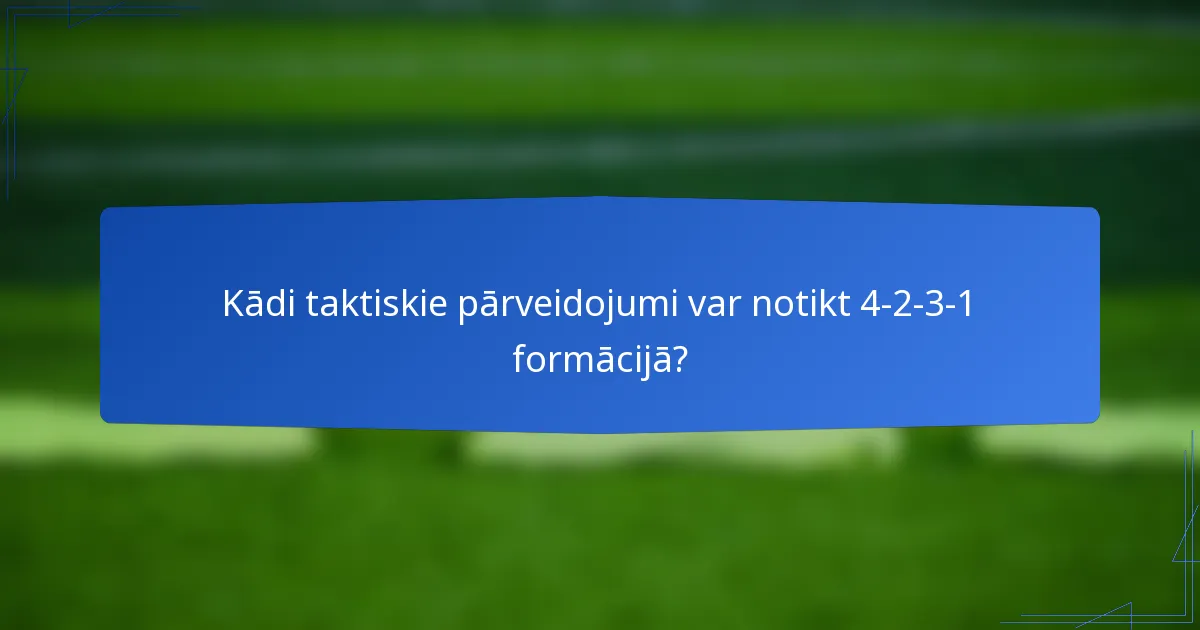 Kādi taktiskie pārveidojumi var notikt 4-2-3-1 formācijā?
