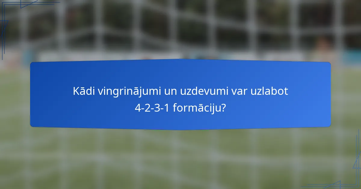 Kādi vingrinājumi un uzdevumi var uzlabot 4-2-3-1 formāciju?