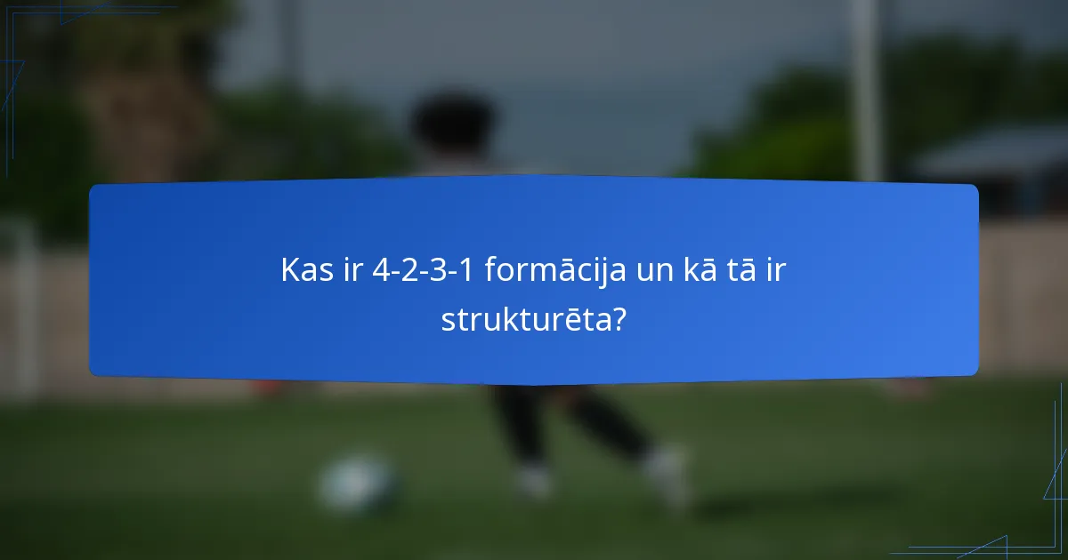 Kas ir 4-2-3-1 formācija un kā tā ir strukturēta?