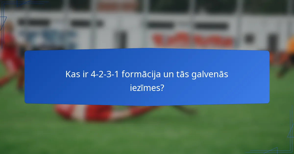 Kas ir 4-2-3-1 formācija un tās galvenās iezīmes?