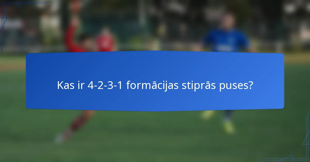 Kas ir 4-2-3-1 formācijas stiprās puses?